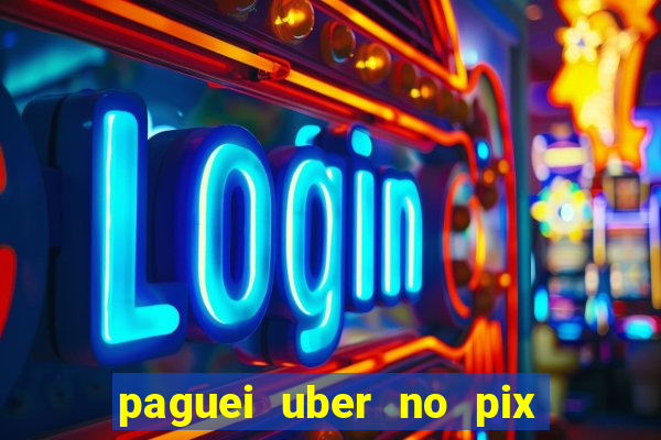 paguei uber no pix e nao achou motorista